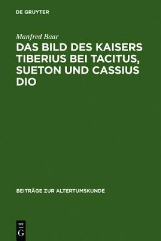 Buch Bild des Kaisers Tiberius bei Tacitus, Sueton und Cassius Dio Manfred Baar