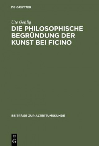 Book Die philosophische Begrundung der Kunst bei Ficino Ute Oehlig