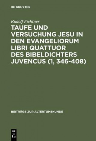 Kniha Taufe Und Versuchung Jesu in Den Evangeliorum Libri Quattuor Des Bibeldichters Juvencus (1, 346-408) Rudolf Fichtner