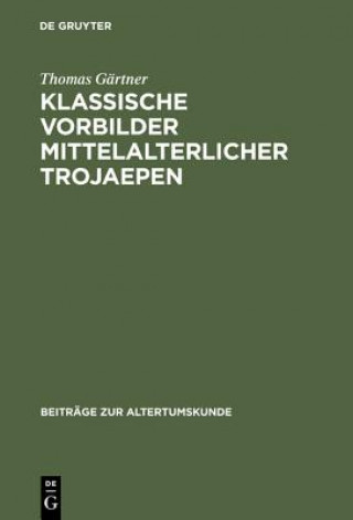 Kniha Klassische Vorbilder mittelalterlicher Trojaepen Thomas Gartner