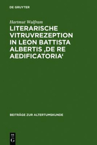Könyv Literarische Vitruvrezeption in Leon Battista Albertis 'De re aedificatoria' Hartmut Wulfram