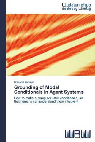 Könyv Grounding of Modal Conditionals in Agent Systems Skorupa Grzegorz