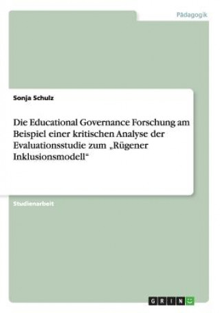 Книга Educational Governance Forschung am Beispiel einer kritischen Analyse der Evaluationsstudie zum "Rugener Inklusionsmodell Sonja Schulz