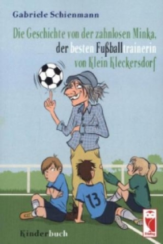 Könyv Die Geschichte von der zahnlosen Minka,  der besten Fußballtrainerin  von Klein Kleckersdorf Gabriele Schienmann