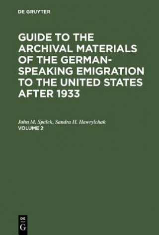 Kniha Guide to the Archival Materials of the German-speaking Emigration to the United States after 1933. Volume 2 John M. Spalek