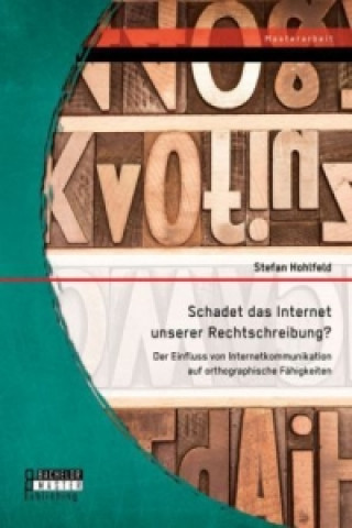 Könyv Schadet das Internet unserer Rechtschreibung? Der Einfluss von Internetkommunikation auf orthographische Fahigkeiten Stefan Hohlfeld