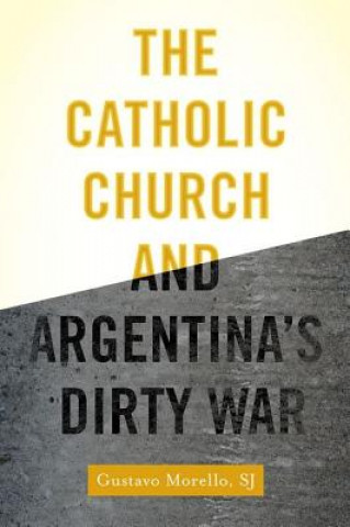 Kniha Catholic Church and Argentina's Dirty War Gustavo Morello