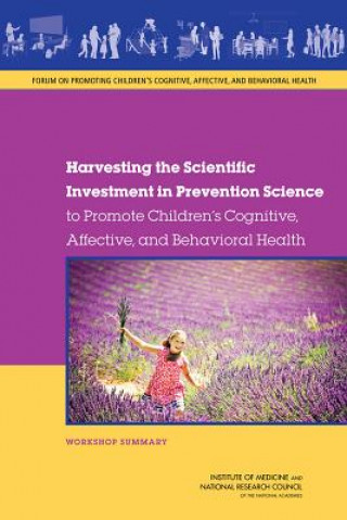 Könyv Harvesting the Scientific Investment in Prevention Science to Promote Children's Cognitive, Affective, and Behavioral Health Forum on Promoting Children's Cognitive
