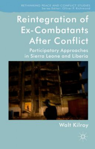 Könyv Reintegration of Ex-Combatants After Conflict Walt Kilroy
