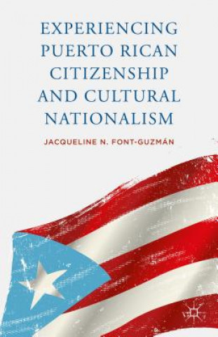 Kniha Experiencing Puerto Rican Citizenship and Cultural Nationalism Jacqueline N. Font-Guzman