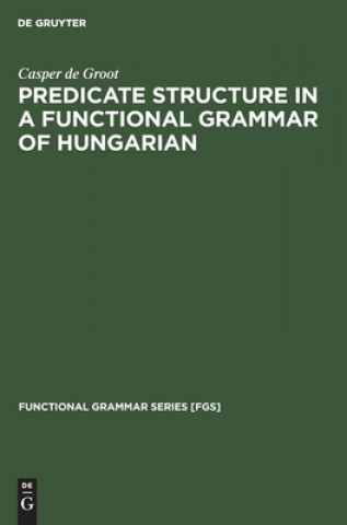 Knjiga Predicate Structure in a Functional Grammar of Hungarian Casper de Groot