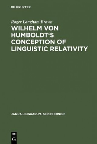 Kniha Wilhelm von Humboldt's Conception of Linguistic Relativity Roger Langham Brown