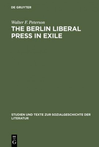 Kniha Berlin Liberal Press in Exile Walter F. Peterson
