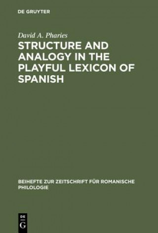 Könyv Structure and Analogy in the Playful Lexicon of Spanish David A. Pharies