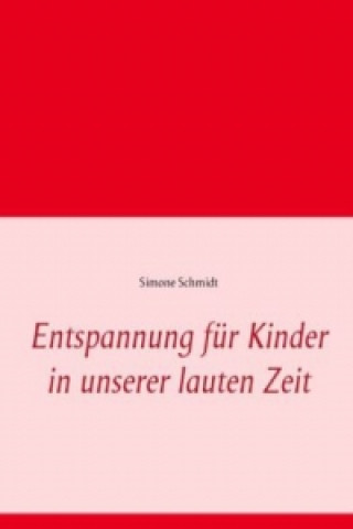 Kniha Entspannung für Kinder in unserer lauten Zeit Simone Schmidt