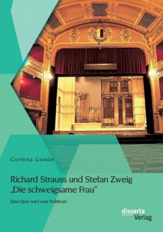 Livre Richard Strauss und Stefan Zweig Die schweigsame Frau - Eine Oper wird zum Politikum Corinna Gunde