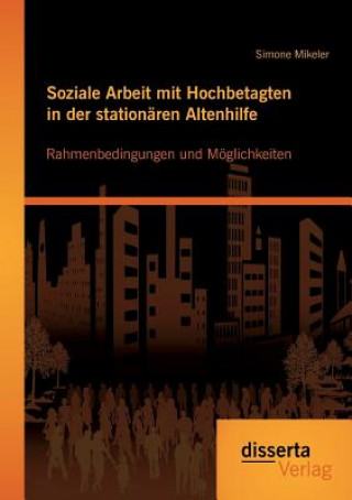 Książka Soziale Arbeit mit Hochbetagten in der stationaren Altenhilfe Simone Mikeler