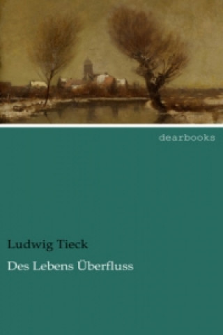 Książka Des Lebens Überfluss Ludwig Tieck