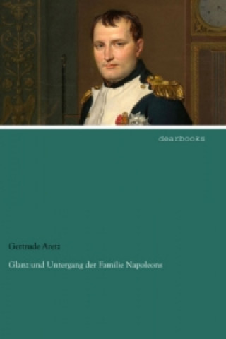 Książka Glanz und Untergang der Familie Napoleons Gertrude Aretz