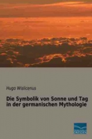 Kniha Die Symbolik von Sonne und Tag in der germanischen Mythologie Hugo Wislicenus