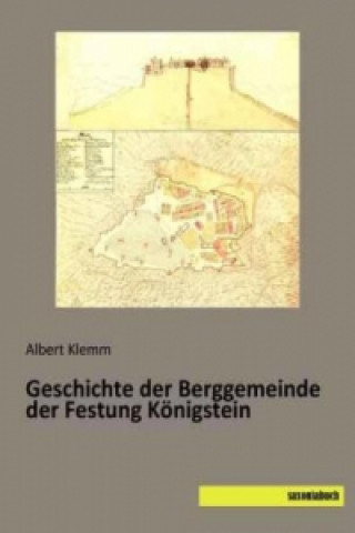 Knjiga Geschichte der Berggemeinde der Festung Königstein Albert Klemm