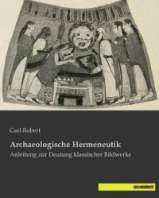 Kniha Archaeologische Hermeneutik Carl Robert