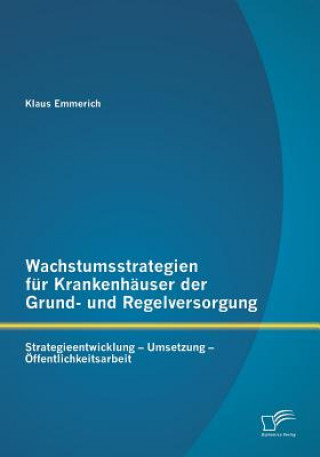 Könyv Wachstumsstrategien fur Krankenhauser der Grund- und Regelversorgung Klaus Emmerich