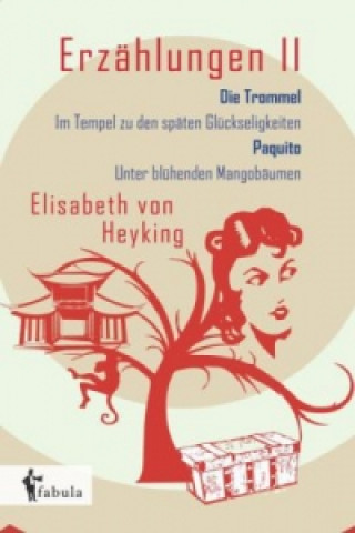 Könyv Erzählungen II: Die Trommel, Im Tempel zu den späten Glückseligkeiten, Paquito, Unter blühenden Mangobäumen Elisabeth von Heyking