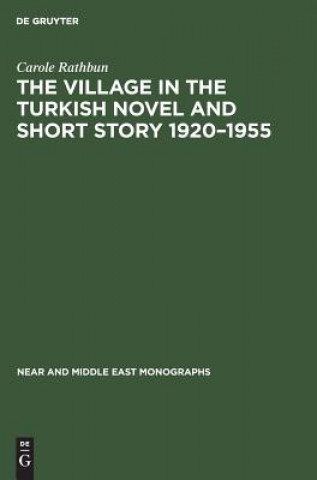 Könyv Village in the Turkish Novel and Short Story 1920-1955 Carole Rathbun