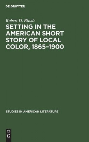 Buch Setting in the American Short Story of Local Color, 1865-1900 Robert D. Rhode