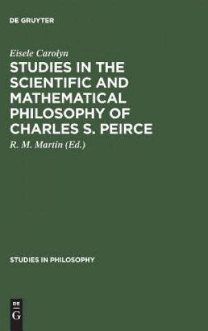 Kniha Studies in the Scientific and Mathematical Philosophy of Charles S. Peirce Carolyn Eisele