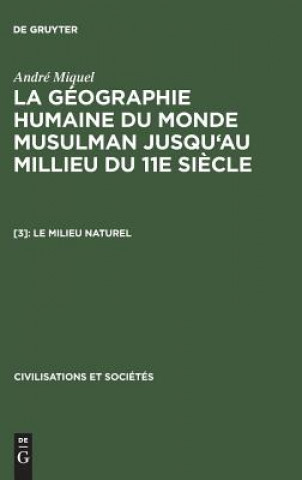 Livre geographie humaine du monde musulman jusqu'au millieu du 11e siecle, [3], Le milieu naturel Andre Miquel