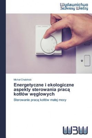 Knjiga Energetyczne i ekologiczne aspekty sterowania prac&#261; kotlow w&#281;glowych Chabi Ski Micha