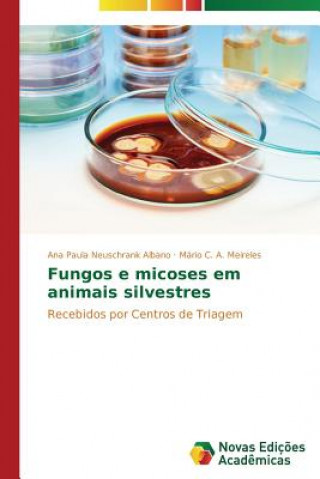 Kniha Fungos e micoses em animais silvestres Neuschrank Albano Ana Paula