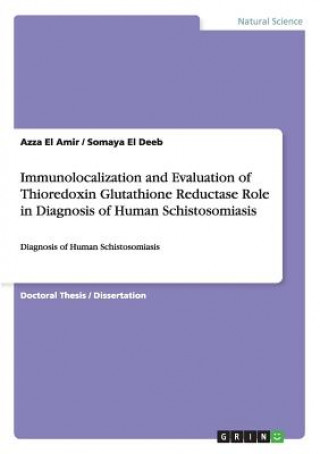 Kniha Immunolocalization and Evaluation of Thioredoxin Glutathione Reductase Role in Diagnosis of Human Schistosomiasis Azza El Amir