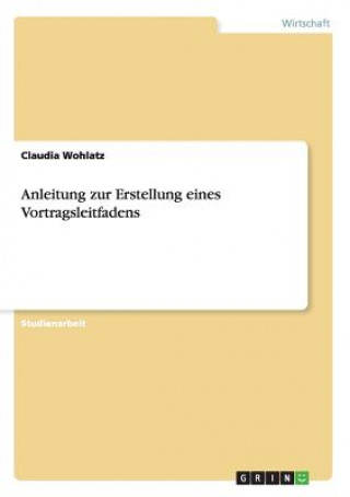 Kniha Anleitung zur Erstellung eines Vortragsleitfadens Claudia Wohlatz