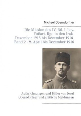 Książka Mission des IV. Btl. I. bay. Fussart. Rgt. in den Irak Dezember 1915 bis Dezember 1916 - Band 2 9. April 1916 bis Dezember Michael Oberndorfner