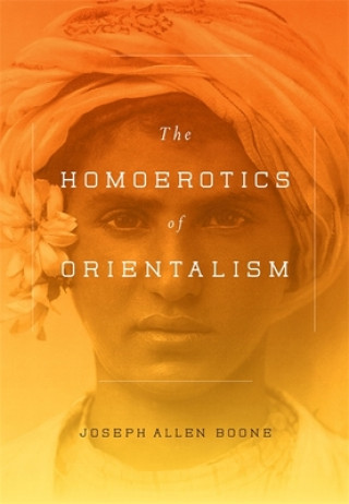 Kniha Homoerotics of Orientalism Joseph Allen Boone