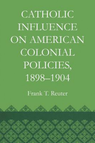 Carte Catholic Influence on American Colonial Policies, 1898-1904 Frank T Reuter