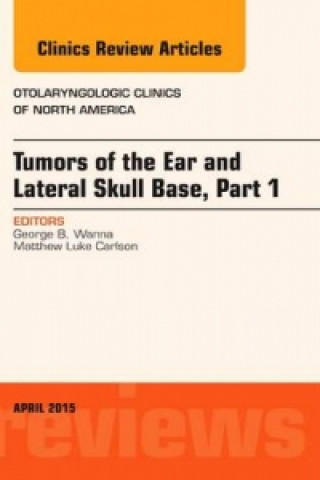 Kniha Tumors of the Ear and Lateral Skull Base: Part 1, An Issue of Otolaryngologic Clinics of North America George B. Wanna