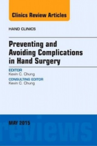 Kniha Preventing and Avoiding Complications in Hand Surgery, An Issue of Hand Clinics Kevin C. Chung