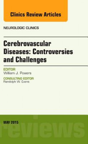 Kniha Cerebrovascular Diseases: Controversies and Challenges, An Issue of Neurologic Clinics William J. Powers