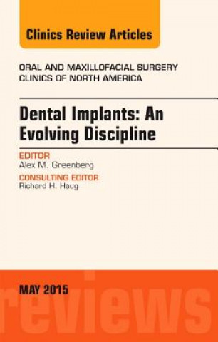 Kniha Dental Implants: An Evolving Discipline, An Issue of Oral and Maxillofacial Clinics of North America Alex M. Greenberg