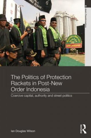 Książka Politics of Protection Rackets in Post-New Order Indonesia Ian Douglas Wilson