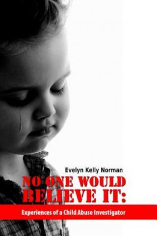 Carte No One Would Believe It: Experiences of a Child Abuse Investigator Evelyn Norman