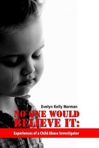 Książka No One Would Believe It: Experiences of a Child Abuse Investigator Evelyn Norman