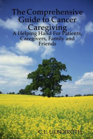 Carte Comprehensive Guide to Cancer Caregiving C L Ueberroth