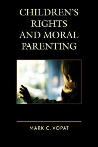 Könyv Children's Rights and Moral Parenting Mark C. Vopat