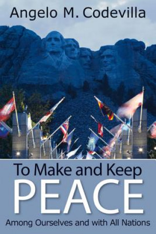 Libro To Make and Keep Peace Among Ourselves and with All Nations Angelo M. Codevilla