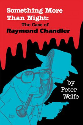 Carte Something More Than Night : the Case of Raymond Chandler Peter Wolfe